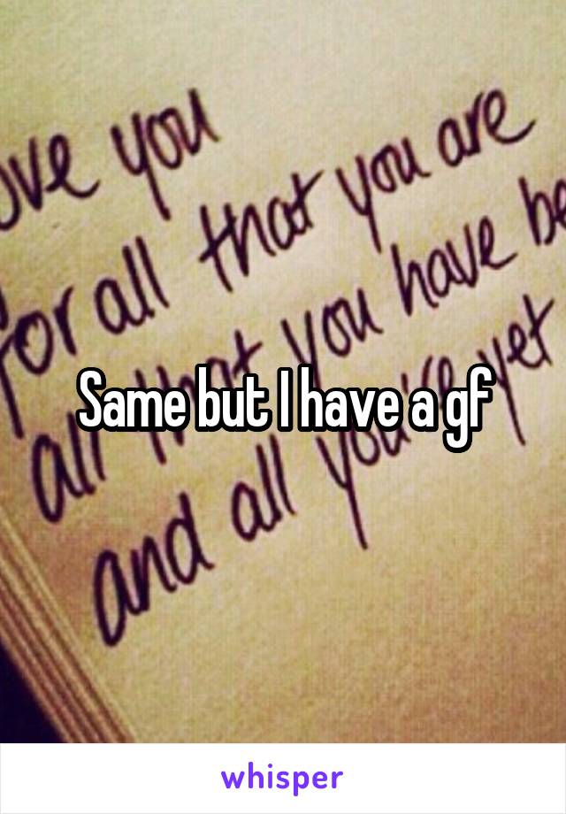 Same but I have a gf