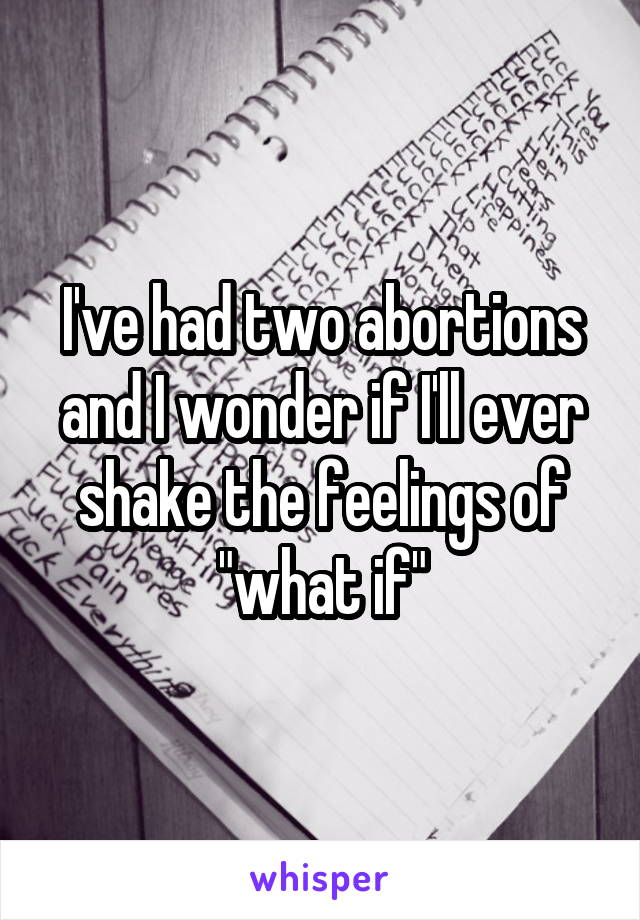 I've had two abortions and I wonder if I'll ever shake the feelings of "what if"