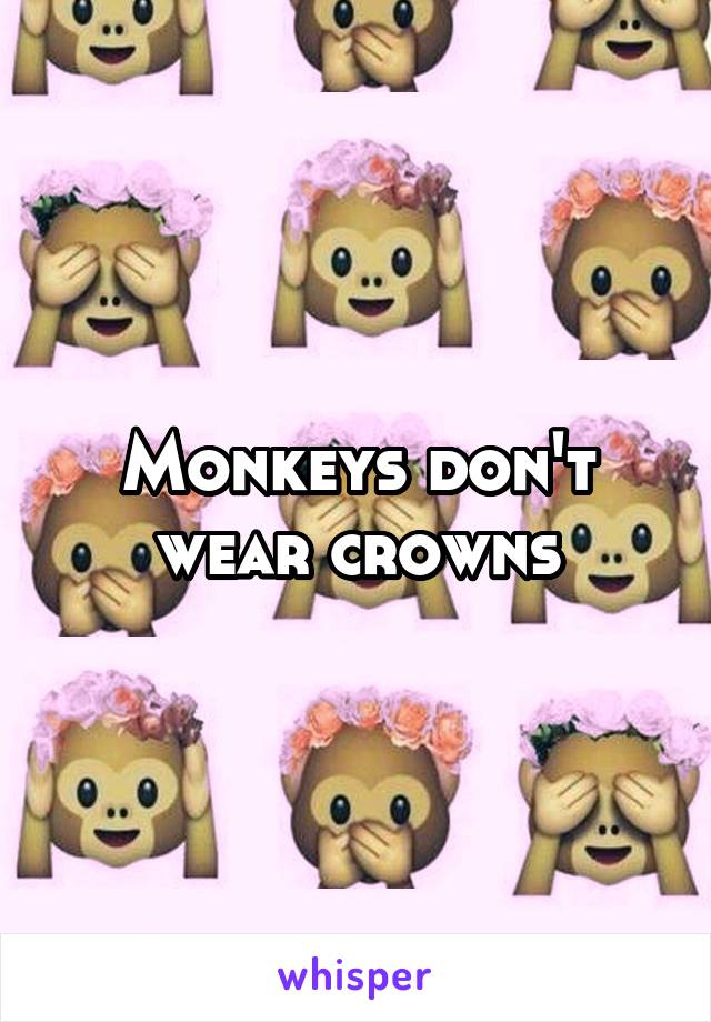 Monkeys don't wear crowns