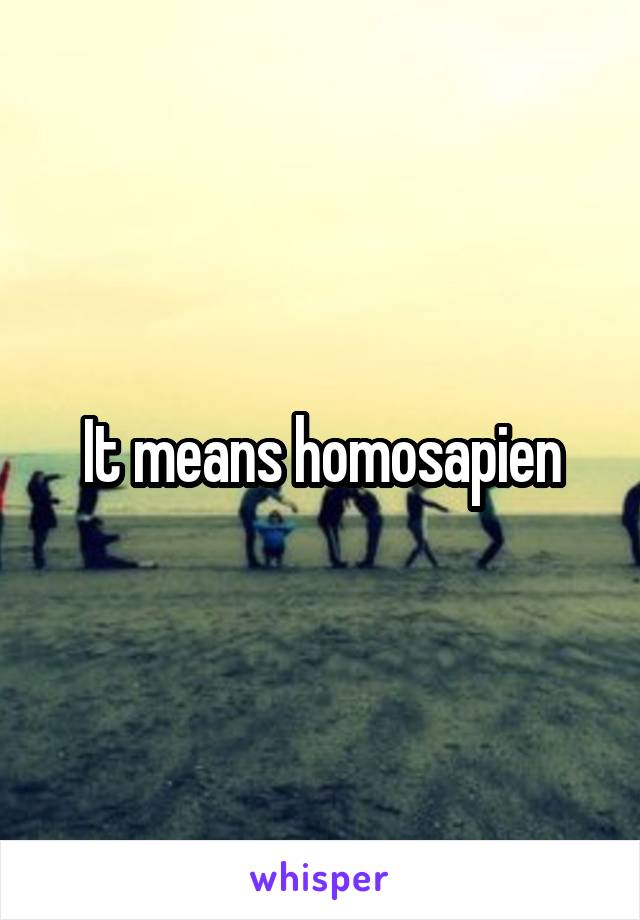 It means homosapien