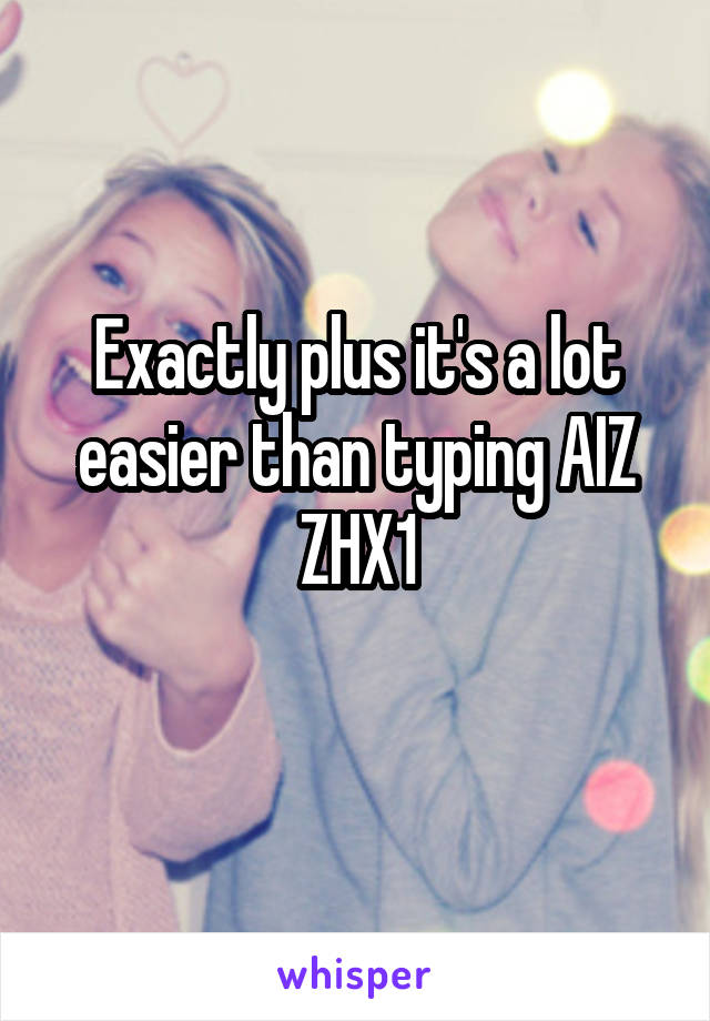 Exactly plus it's a lot easier than typing AIZ ZHX1
