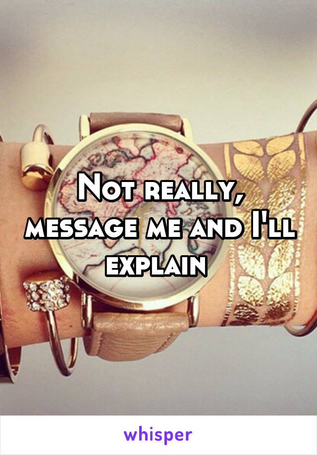 Not really, message me and I'll explain 