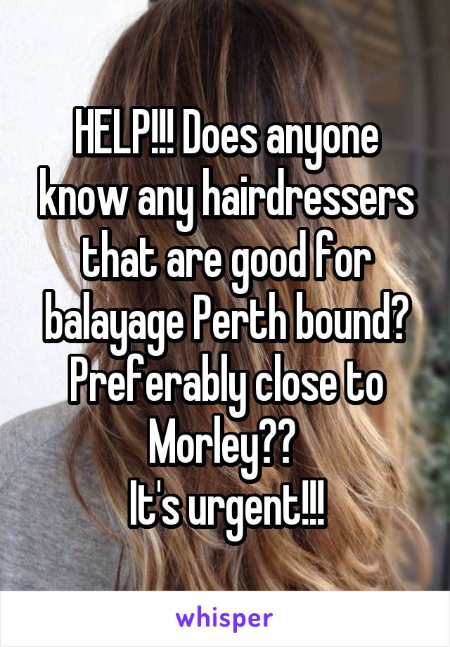HELP!!! Does anyone know any hairdressers that are good for balayage Perth bound? Preferably close to Morley?? 
It's urgent!!!