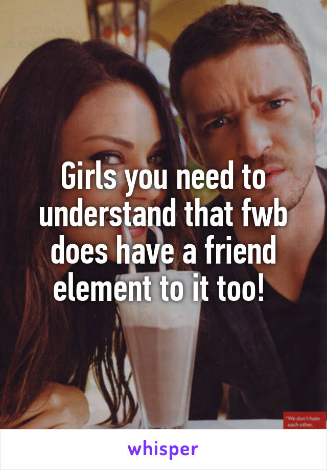 Girls you need to understand that fwb does have a friend element to it too! 