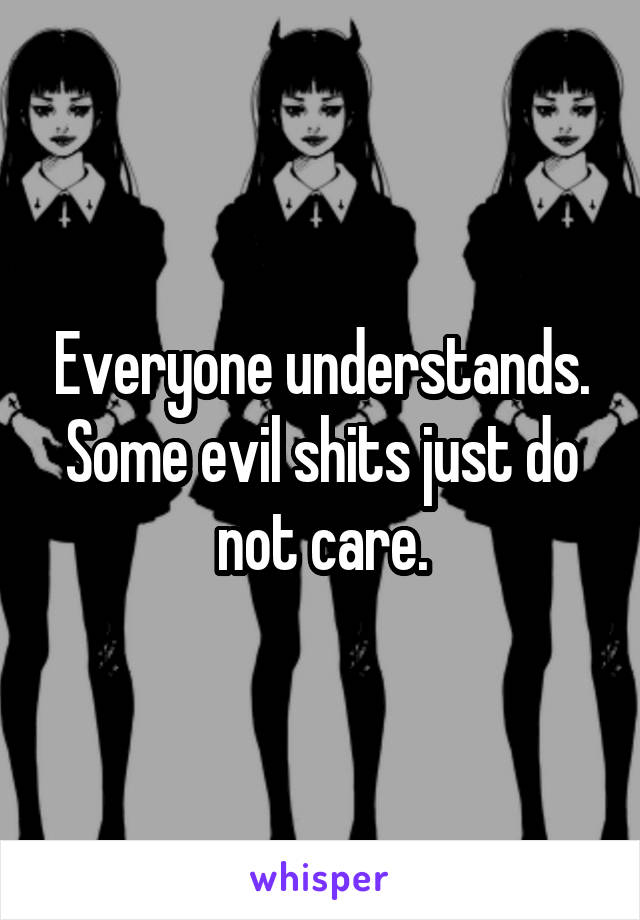 Everyone understands.
Some evil shits just do not care.