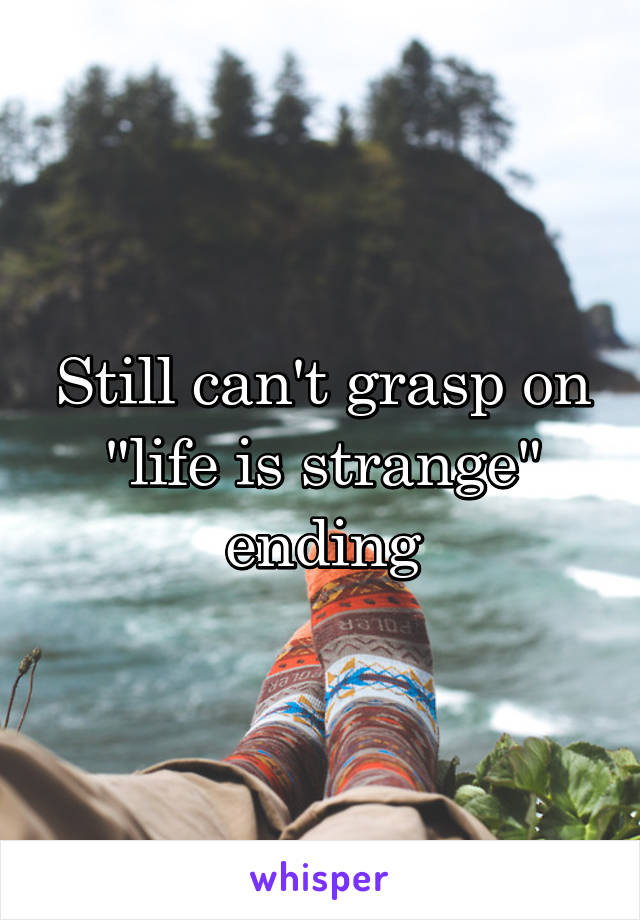 Still can't grasp on "life is strange" ending