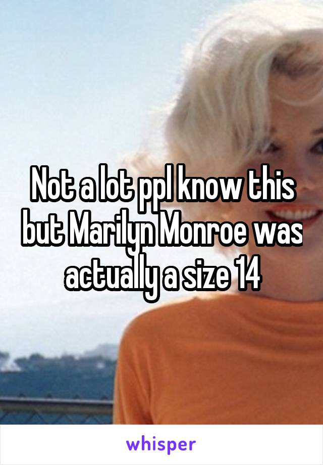 Not a lot ppl know this but Marilyn Monroe was actually a size 14