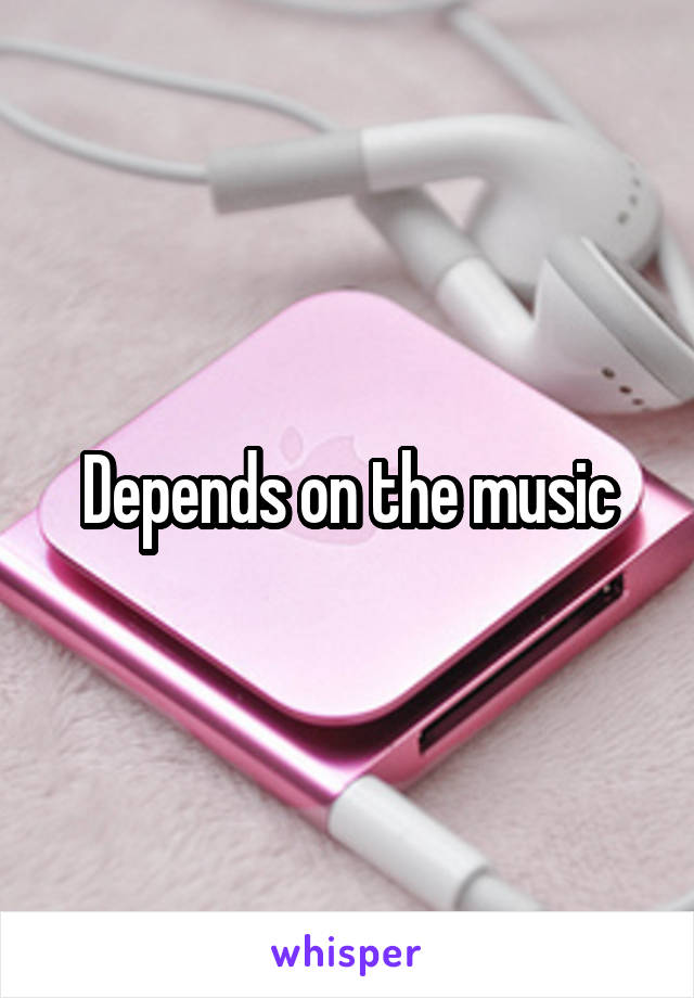 Depends on the music