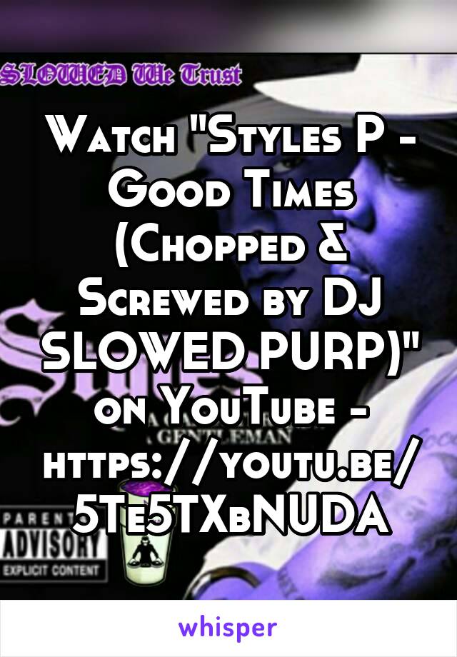 Watch "Styles P - Good Times (Chopped & Screwed by DJ SLOWED PURP)" on YouTube - https://youtu.be/5Te5TXbNUDA