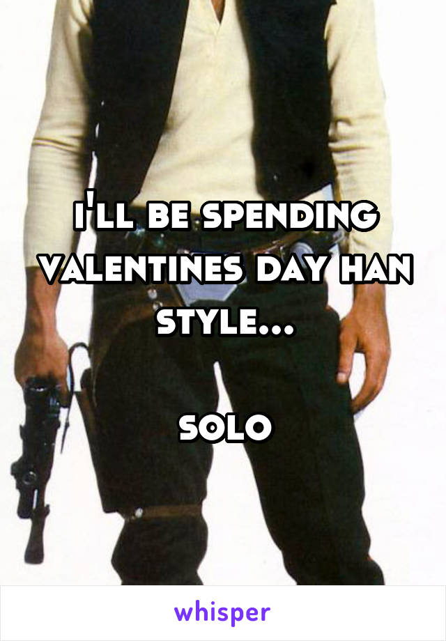 i'll be spending valentines day han style...

solo