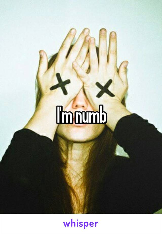 I'm numb
