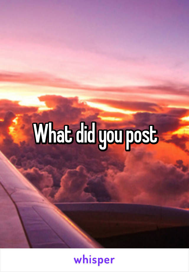 What did you post