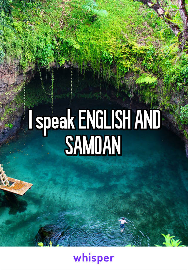 I speak ENGLISH AND SAMOAN 