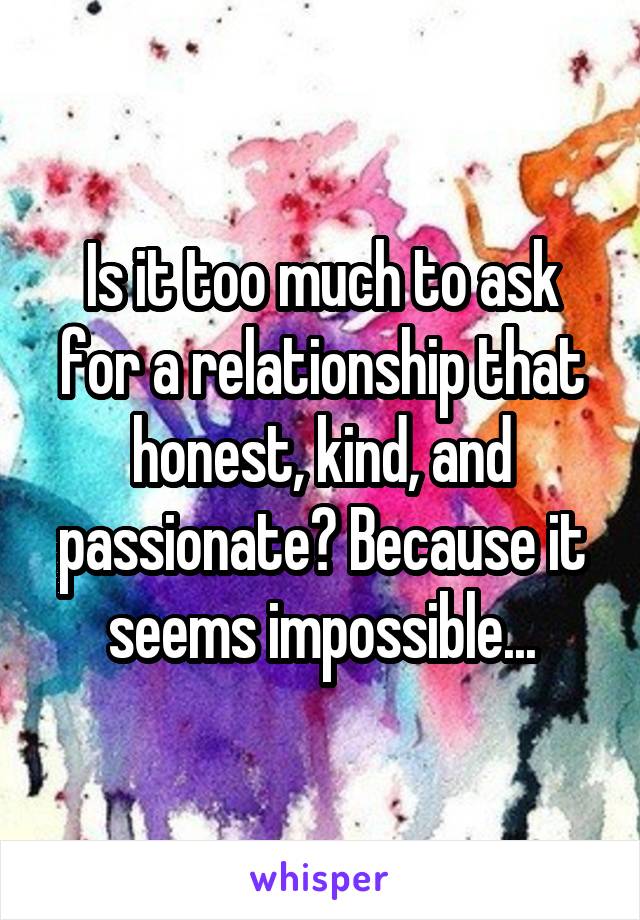Is it too much to ask for a relationship that honest, kind, and passionate? Because it seems impossible...