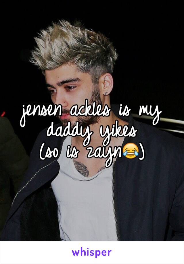 jensen ackles is my daddy yikes
(so is zayn😂)