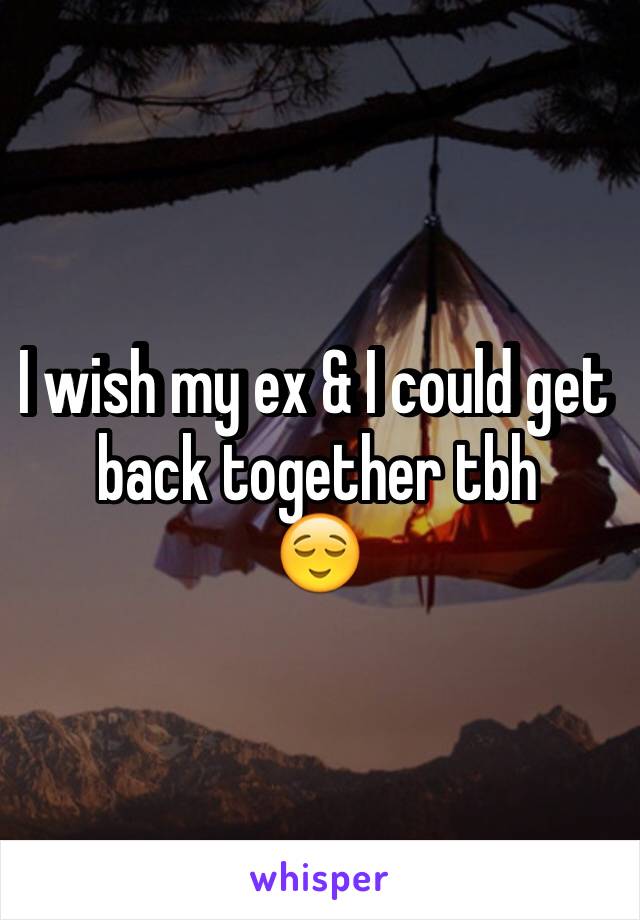I wish my ex & I could get back together tbh
😌