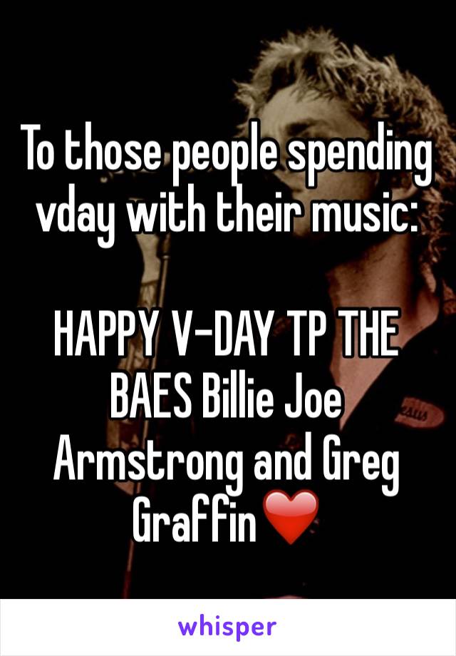To those people spending vday with their music:

HAPPY V-DAY TP THE BAES Billie Joe Armstrong and Greg Graffin❤️