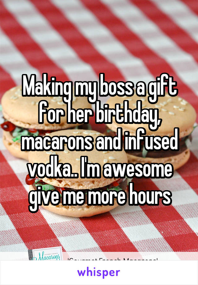 Making my boss a gift for her birthday, macarons and infused vodka.. I'm awesome give me more hours