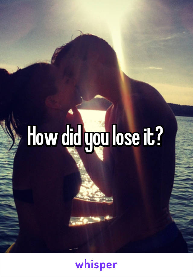 How did you lose it? 