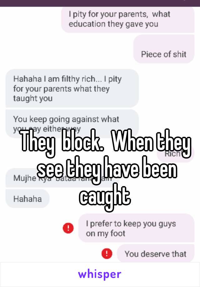 They  block.  When they see they have been caught 