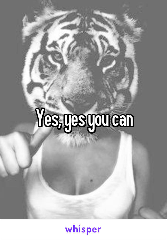 Yes, yes you can