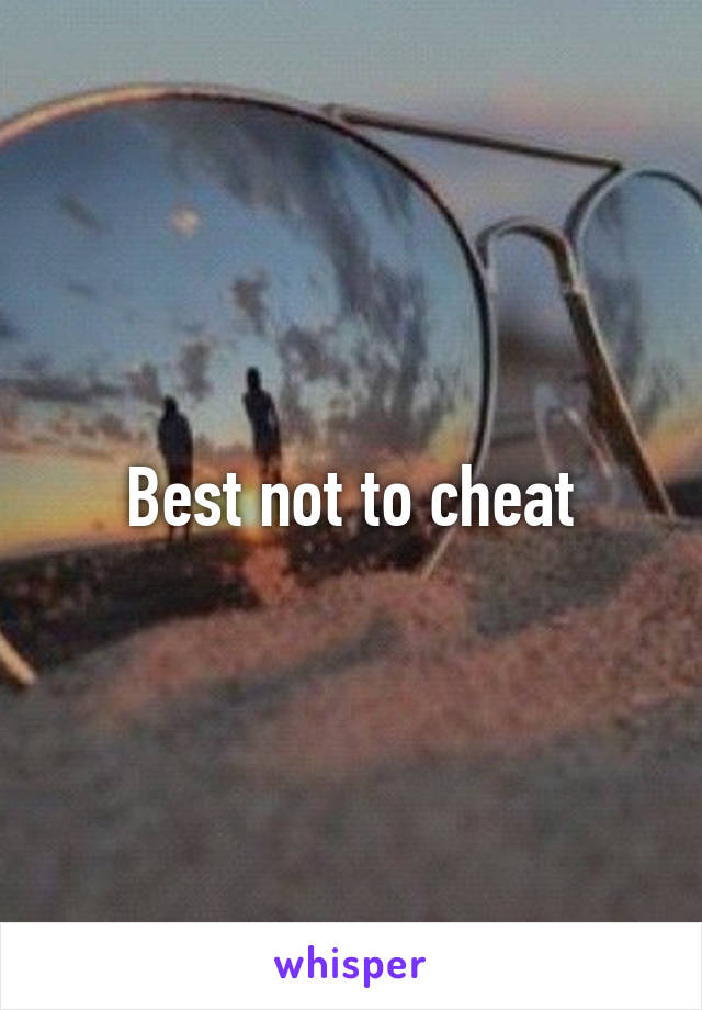 Best not to cheat