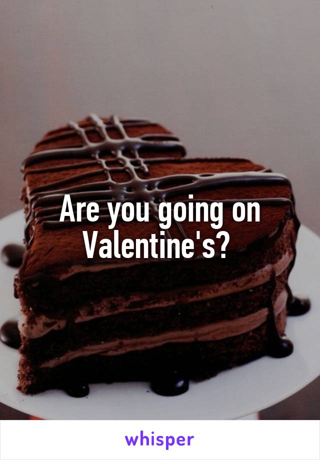 Are you going on Valentine's? 