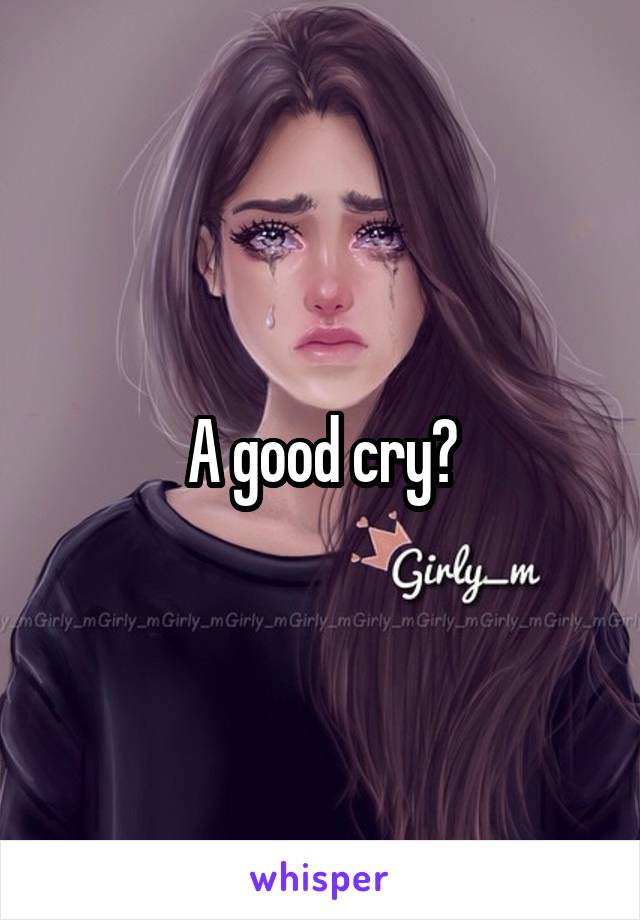 A good cry?