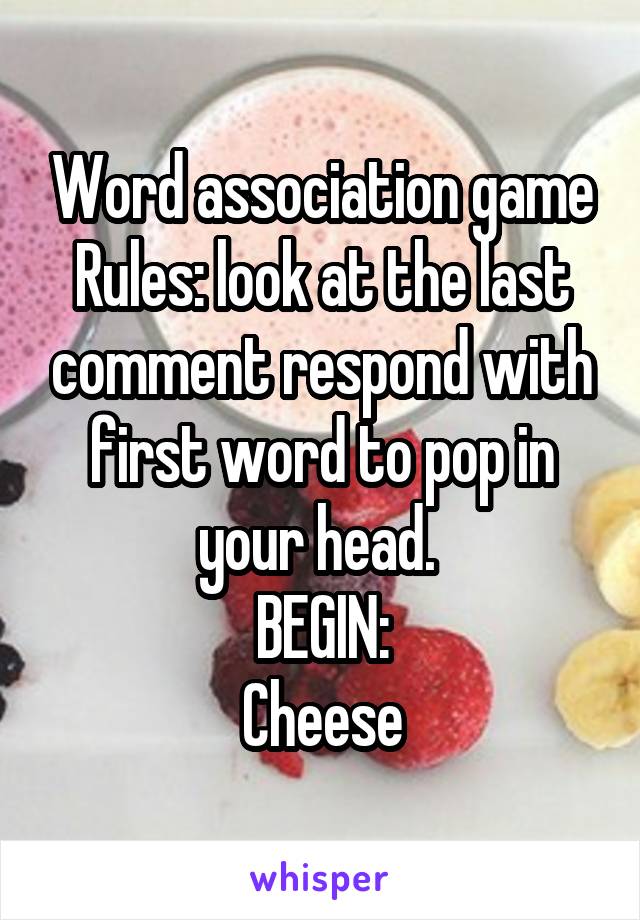 Word association game
Rules: look at the last comment respond with first word to pop in your head. 
BEGIN:
Cheese