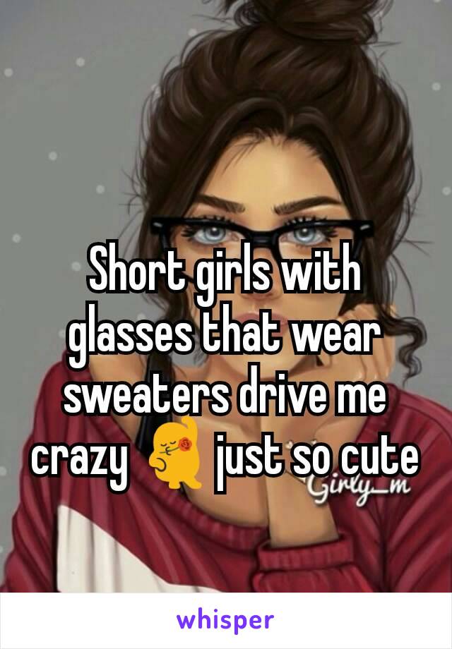 Short girls with glasses that wear sweaters drive me crazy 💃just so cute