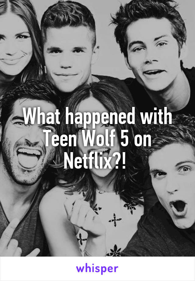 What happened with Teen Wolf 5 on Netflix?! 