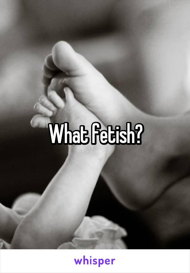 What fetish?