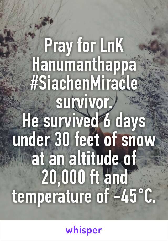 Pray for LnK Hanumanthappa
#SiachenMiracle survivor.
He survived 6 days under 30 feet of snow at an altitude of 20,000 ft and temperature of -45°C.