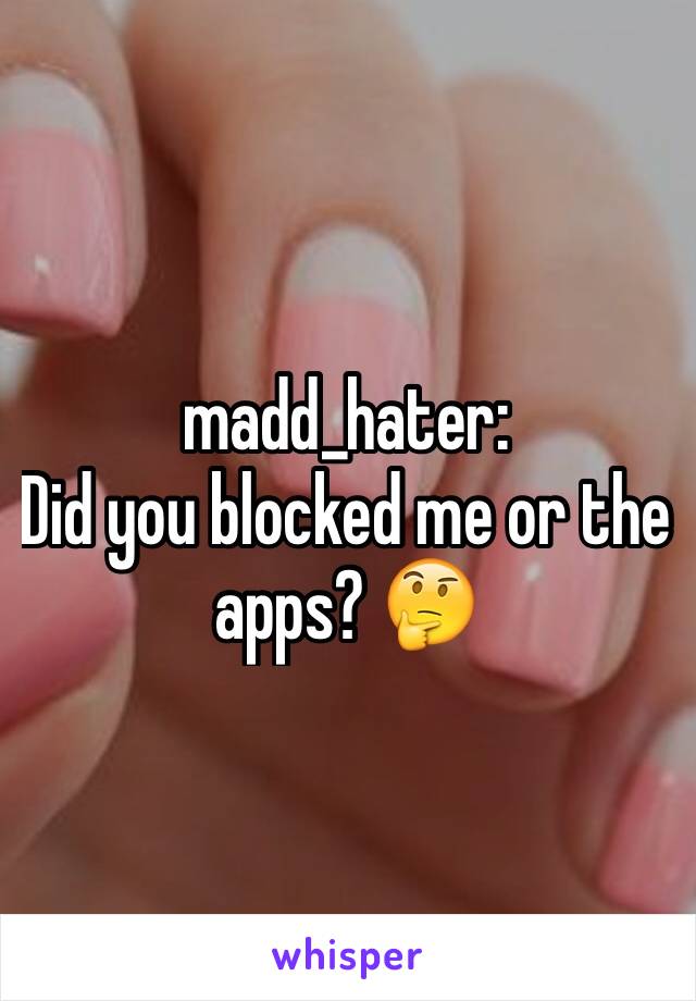 madd_hater:
Did you blocked me or the apps? 🤔