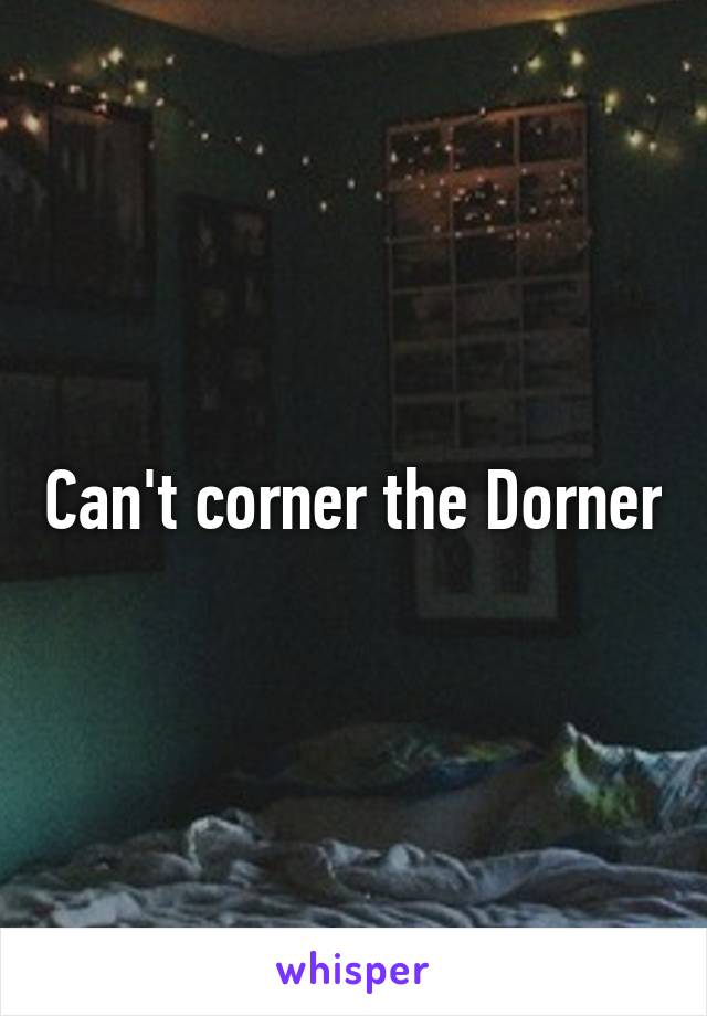 Can't corner the Dorner