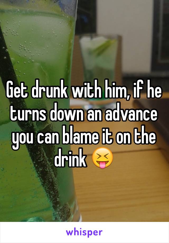 Get drunk with him, if he turns down an advance you can blame it on the drink 😝