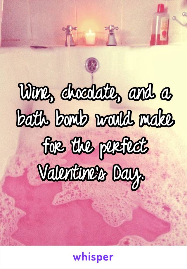 Wine, chocolate, and a bath bomb would make for the perfect Valentine's Day. 