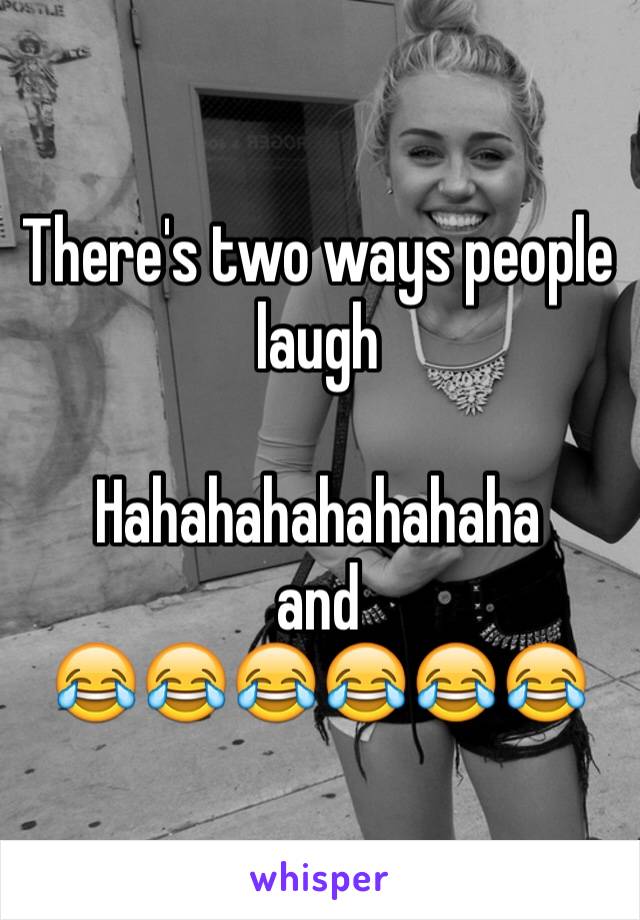 There's two ways people laugh

Hahahahahahahaha
and 
😂😂😂😂😂😂