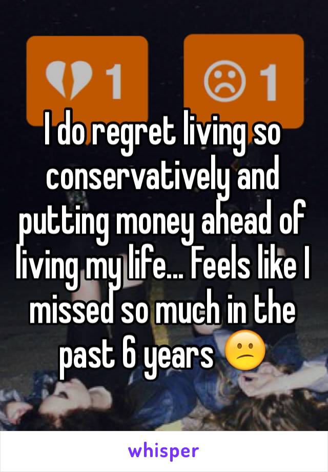 I do regret living so conservatively and putting money ahead of living my life... Feels like I missed so much in the past 6 years 😕