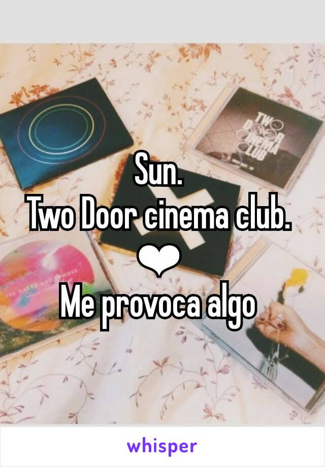 Sun. 
Two Door cinema club. 
❤ 
Me provoca algo 