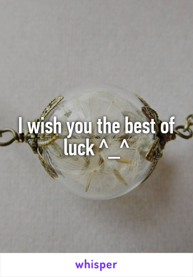 I wish you the best of luck ^_^