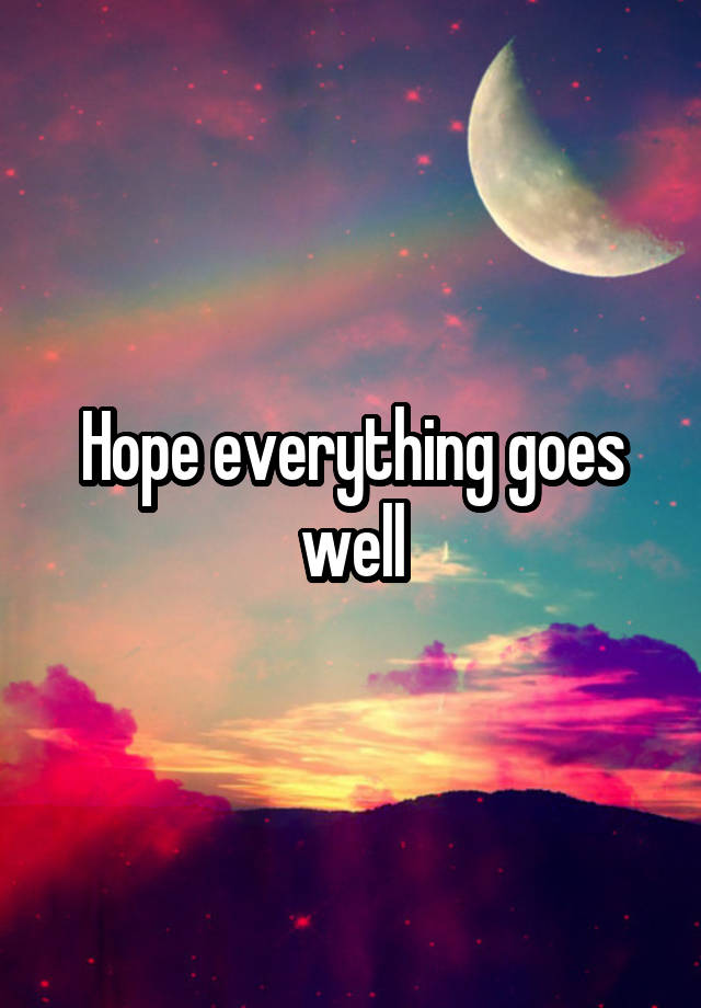 Another Way To Say Hope Everything Goes Well