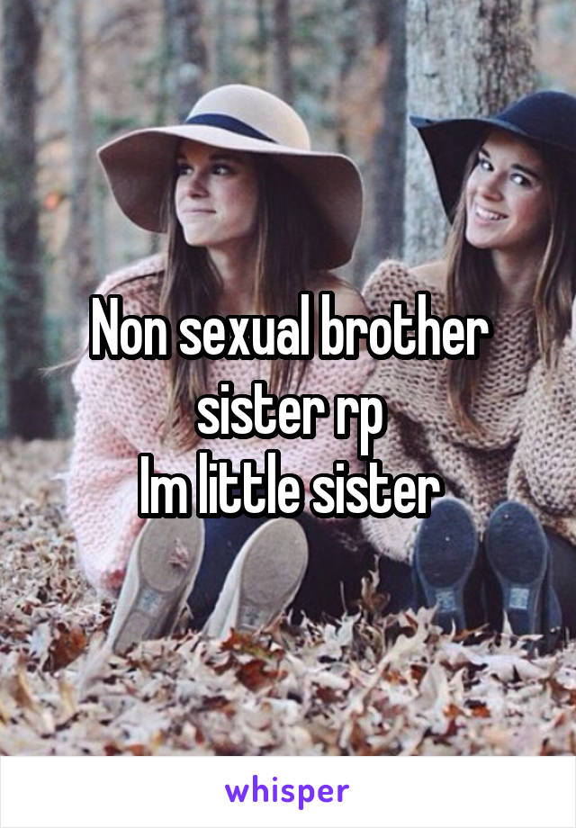 Non sexual brother sister rp
Im little sister