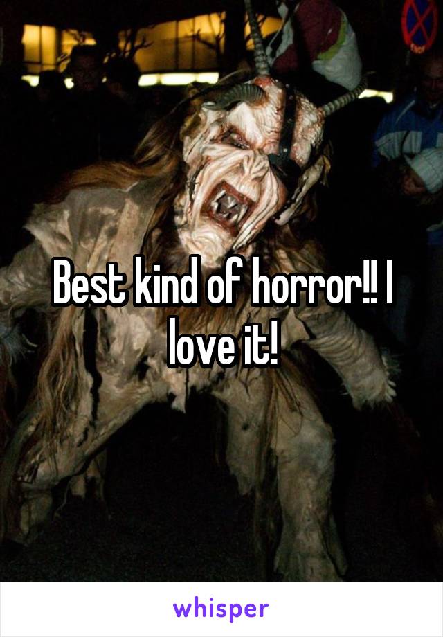 Best kind of horror!! I love it!