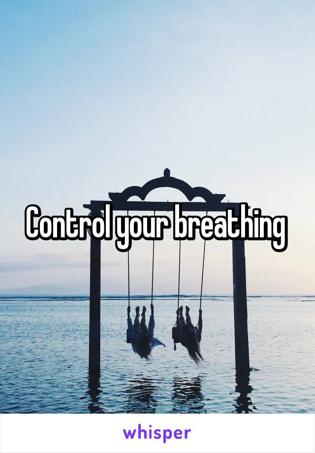 Control your breathing 