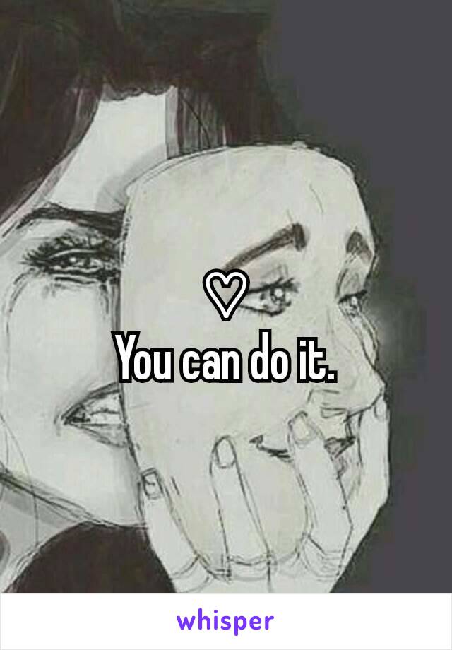 ♡
You can do it.