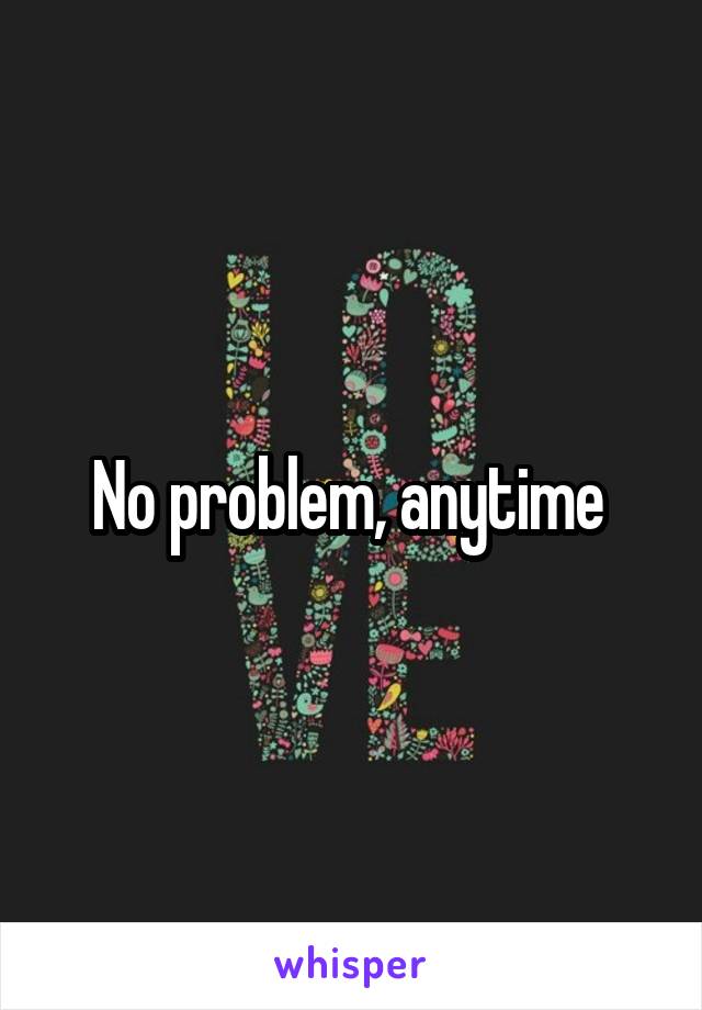 No problem, anytime 
