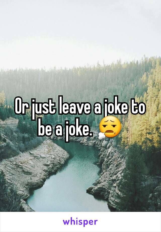 Or just leave a joke to be a joke. 😧