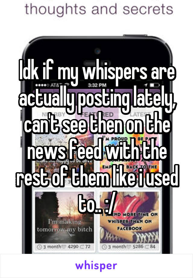Idk if my whispers are actually posting lately, can't see then on the news feed with the rest of them like i used to.. :/