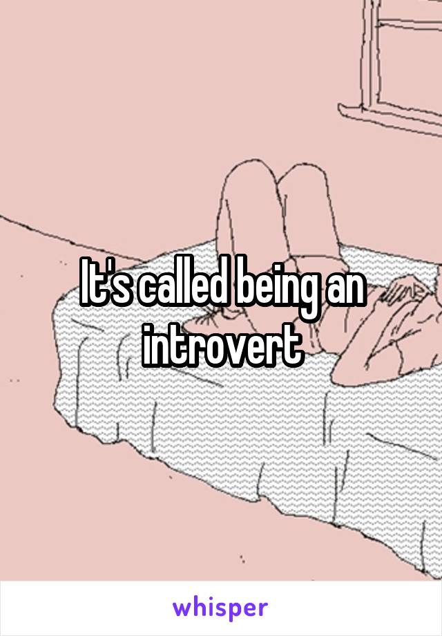 It's called being an introvert